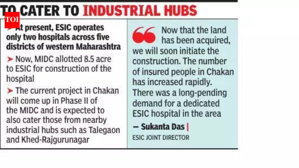 ESIC to set up its first 350-bed hosp in Chakan MIDC, Baramati & Satara next | Pune News