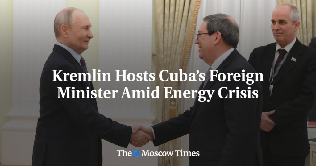 Kremlin Hosts Cuba’s Foreign Minister Amid Energy Crisis