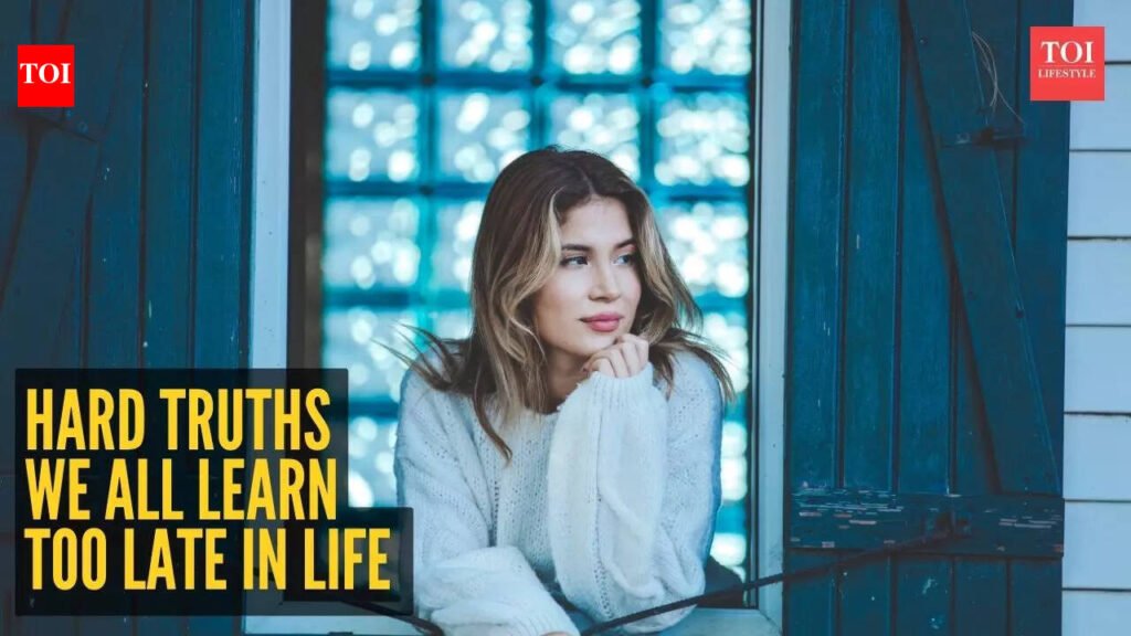 7 hard truths we all learn too late in life (But can use right now)