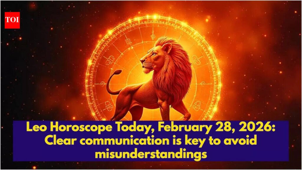 Leo Horoscope Today, February 28, 2026: Clear communication is key to avoid misunderstandings
