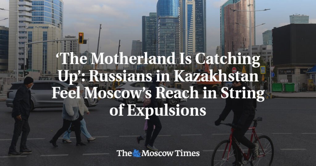 ‘The Motherland Is Catching Up’: Russians in Kazakhstan Feel Moscow’s Reach in String of Expulsions