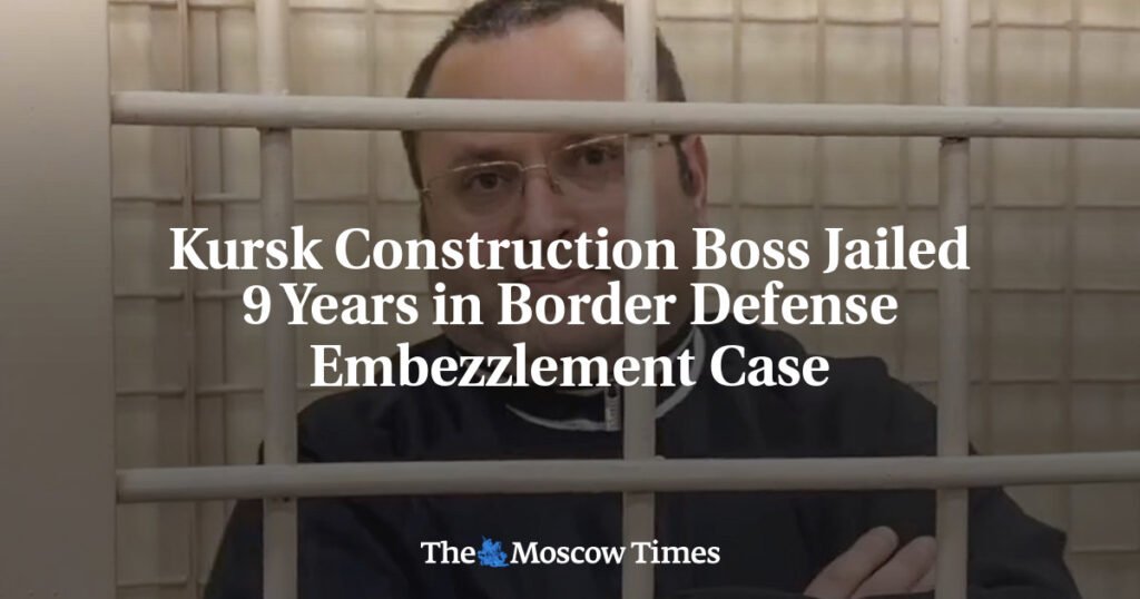 Kursk Construction Boss Jailed 9 Years in Border Defense Embezzlement Case