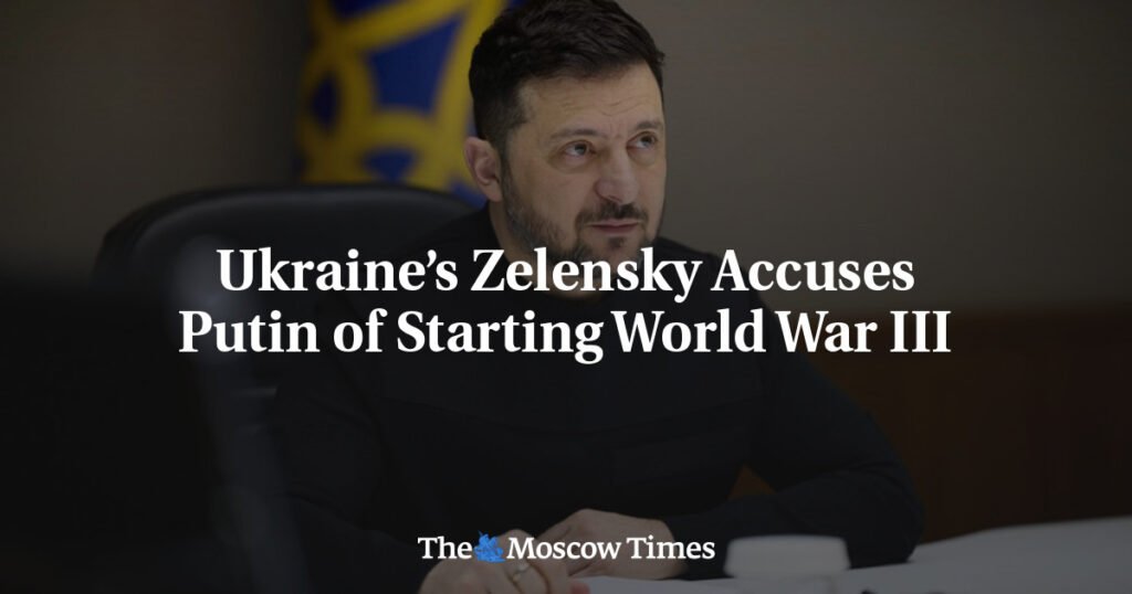 Ukraine’s Zelensky Accuses Putin of Starting World War III