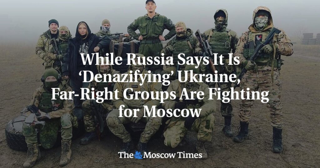 While Russia Says It Is ‘Denazifying’ Ukraine, Far-Right Groups Are Fighting for Moscow