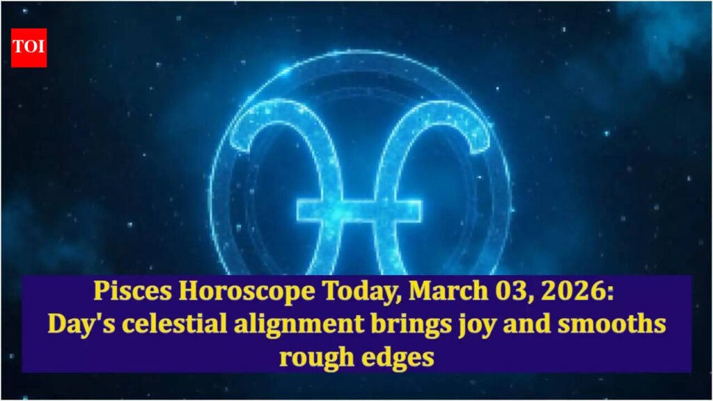 Pisces Horoscope Today, March 03, 2026: Day’s celestial alignment brings joy and smooths rough edges
