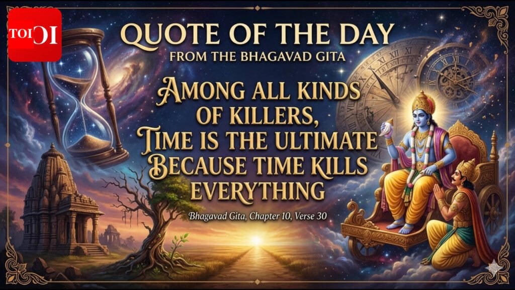 Quote of the day from the Bhagavad Gita: Among all kinds of killers, time is the ultimate because time kills everything
