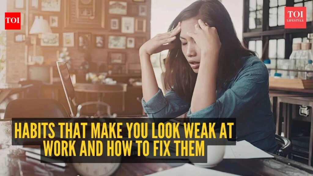 5 habits that make you look weak at work and how to fix them
