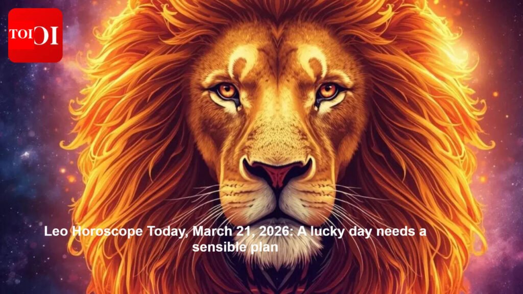 Leo Horoscope Today, March 21, 2026: A lucky day needs a sensible plan