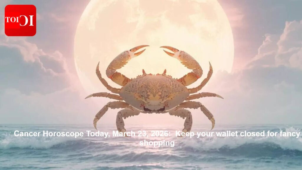 Cancer Horoscope Today, March 23, 2026: Keep your wallet closed for fancy shopping