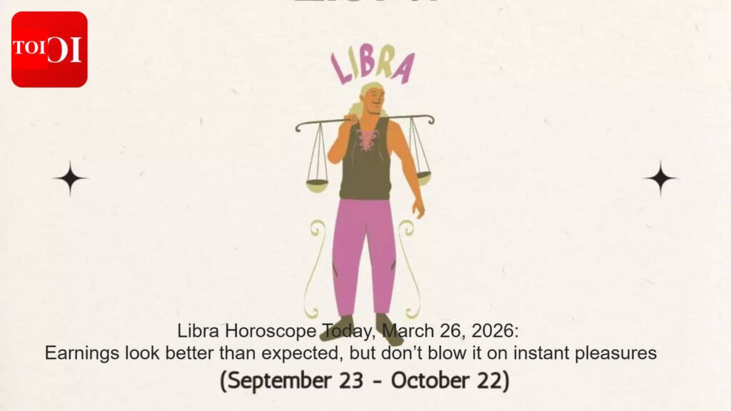 Libra Horoscope Today, March 26, 2026: Earnings look better than expected, but don’t blow it on instant pleasures