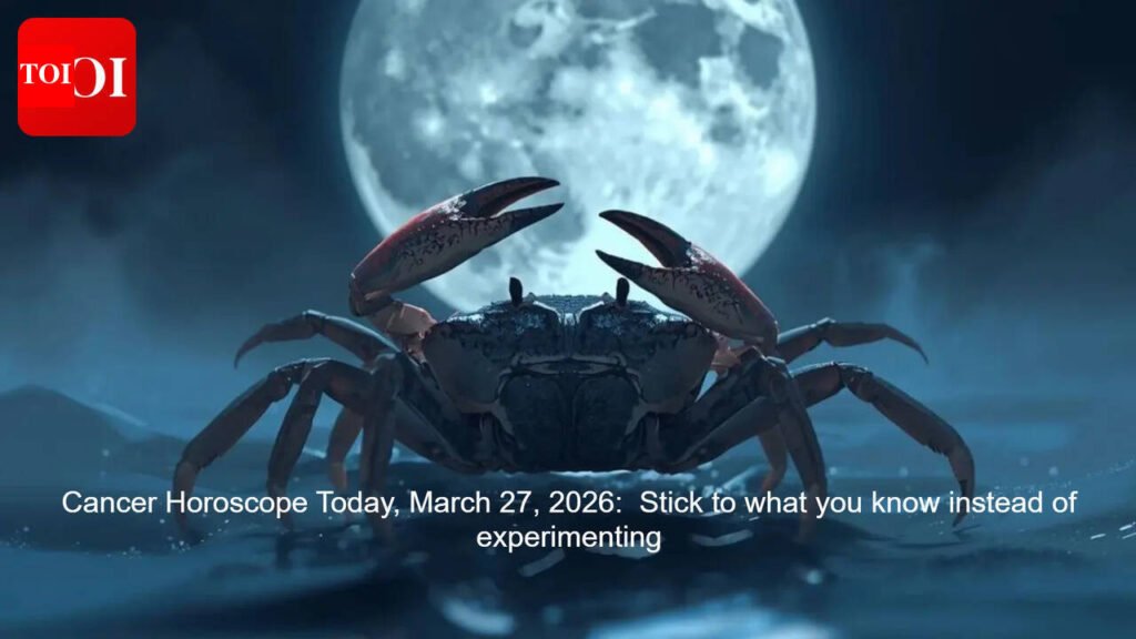 Cancer Horoscope Today, March 27, 2026: Stick to what you know instead of experimenting