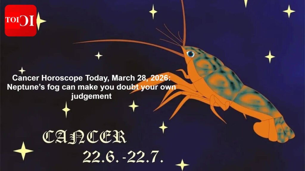 Cancer Horoscope Today, March 28, 2026: Neptune’s fog can make you doubt your own judgement