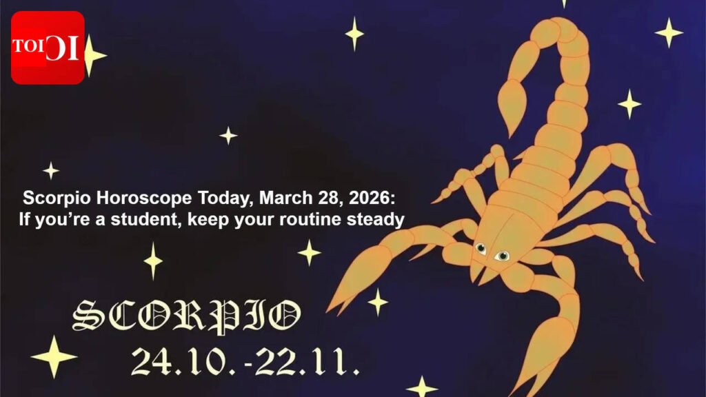 Scorpio Horoscope Today, March 28, 2026: If you’re a student, keep your routine steady
