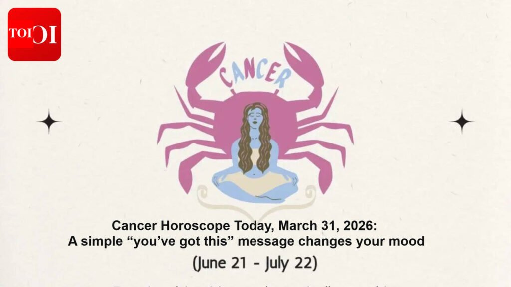Cancer Horoscope Today, March 31, 2026: A simple “you’ve got this” message changes your mood