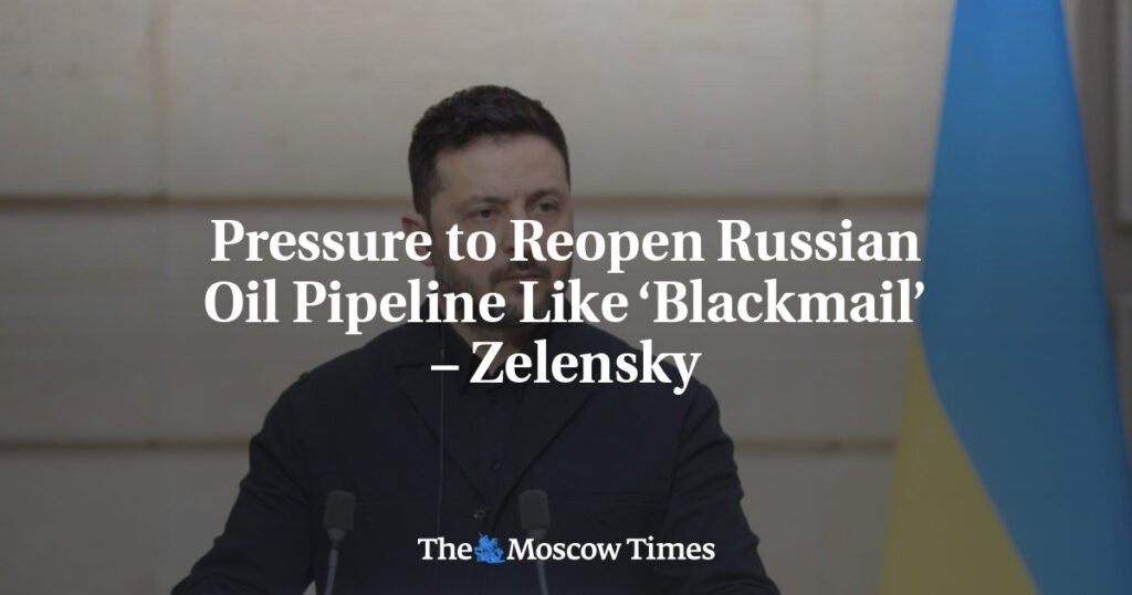 Pressure to Reopen Russian Oil Pipeline Like ‘Blackmail’ – Zelensky
