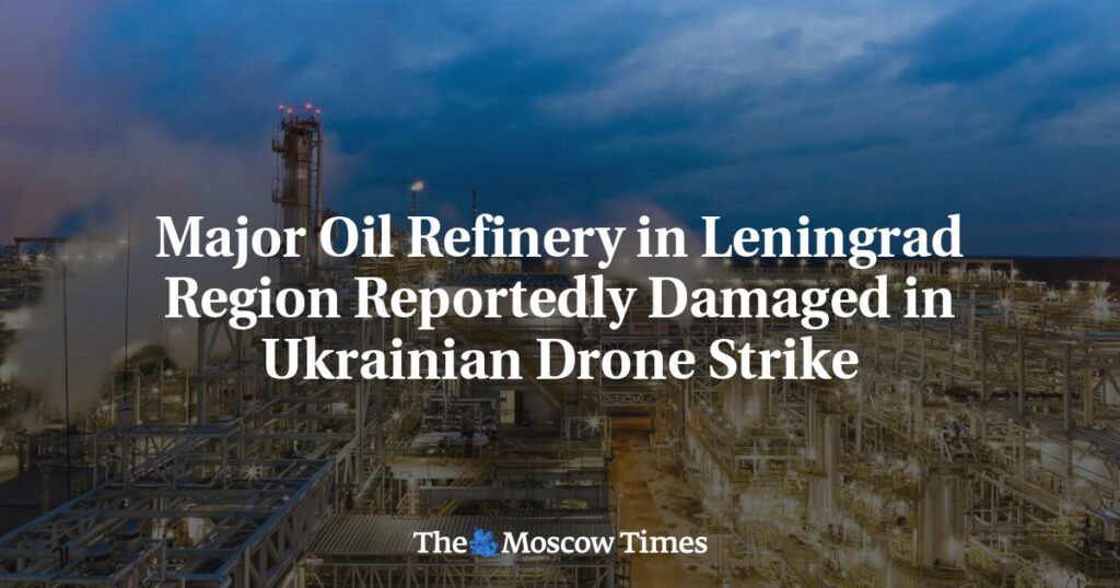 Major Oil Refinery in Leningrad Region Reportedly Damaged in Ukrainian Drone Strike