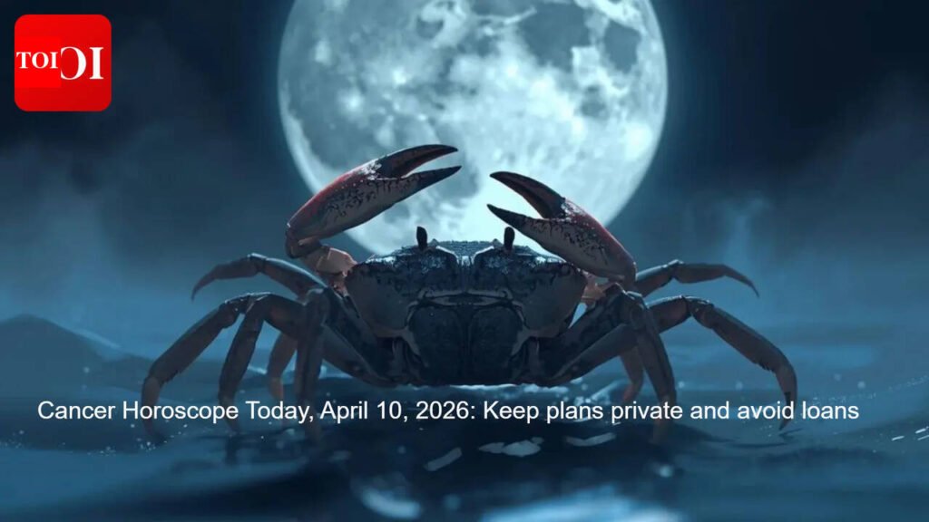 Cancer Horoscope Today, April 10, 2026: Keep plans private and avoid loans