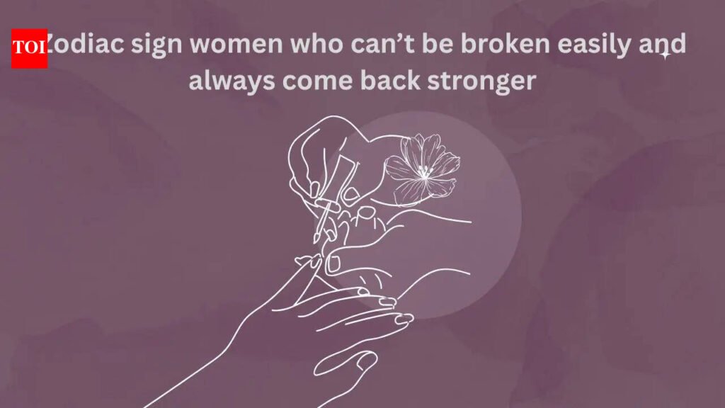 Zodiac sign women who can’t be broken easily and always come back stronger
