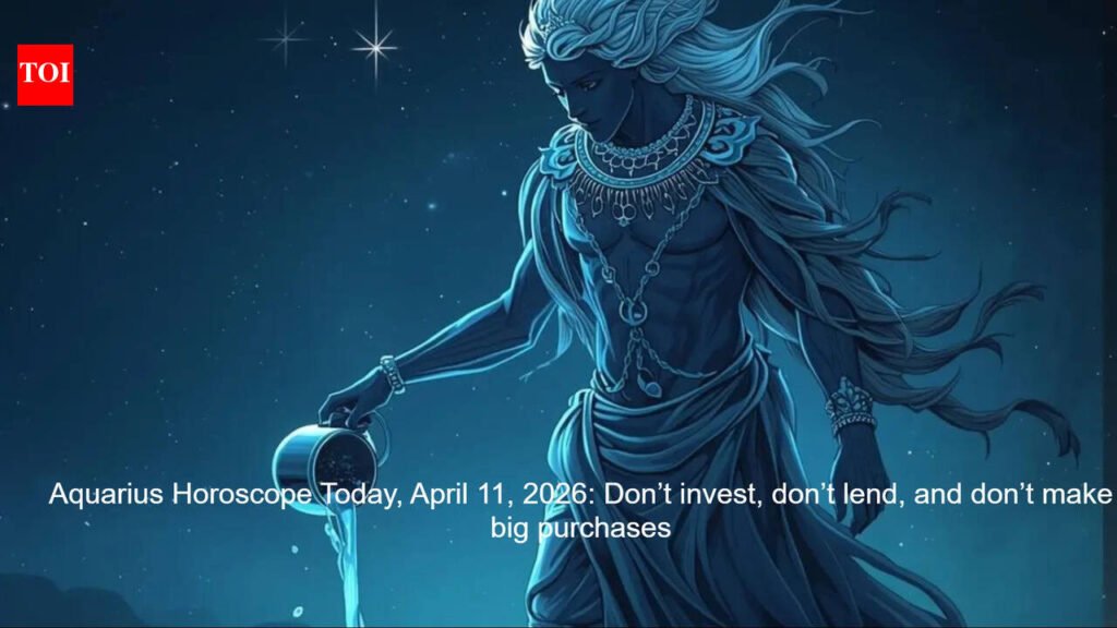 Aquarius Horoscope Today, April 11, 2026: Don’t invest, don’t lend, and don’t make big purchases