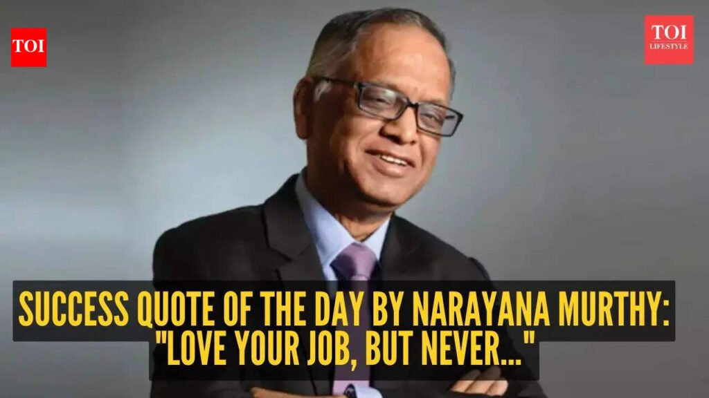Success quote of the day by Narayana Murthy: “Love your job, but never…”