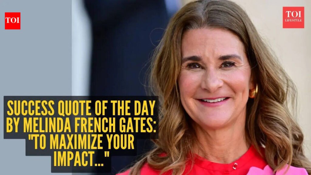 Success quote of the day by Melinda French Gates: “To maximize your impact…”