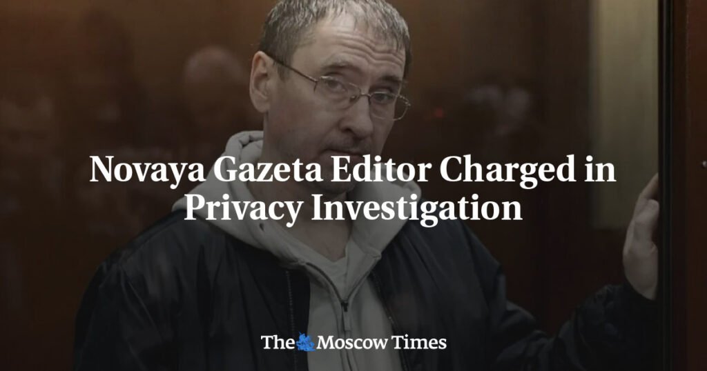 Novaya Gazeta Editor Charged in Privacy Investigation