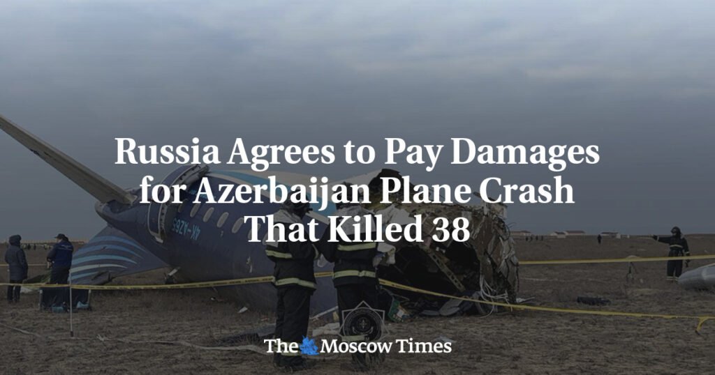 Russia Agrees to Pay Damages for Azerbaijan Plane Crash That Killed 38