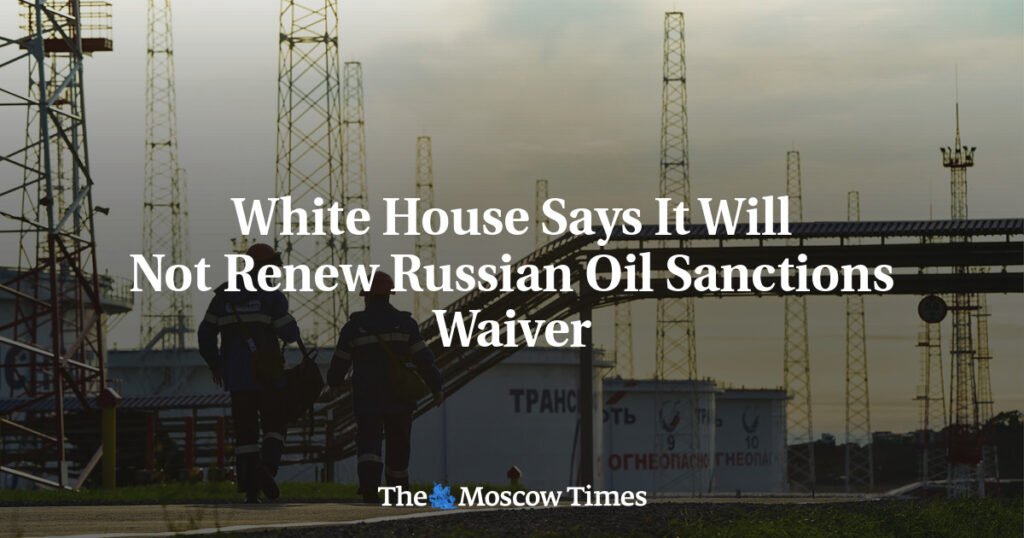 White House Says It Will Not Renew Russian Oil Sanctions Waiver