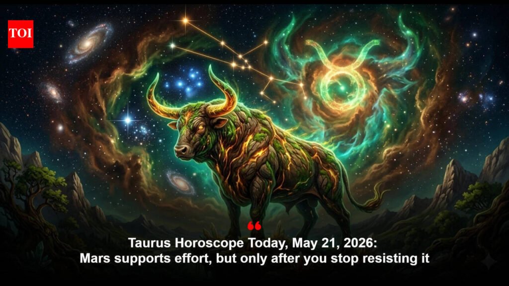 Taurus Horoscope Today, May 21, 2026: Mars supports effort, but only after you stop resisting it