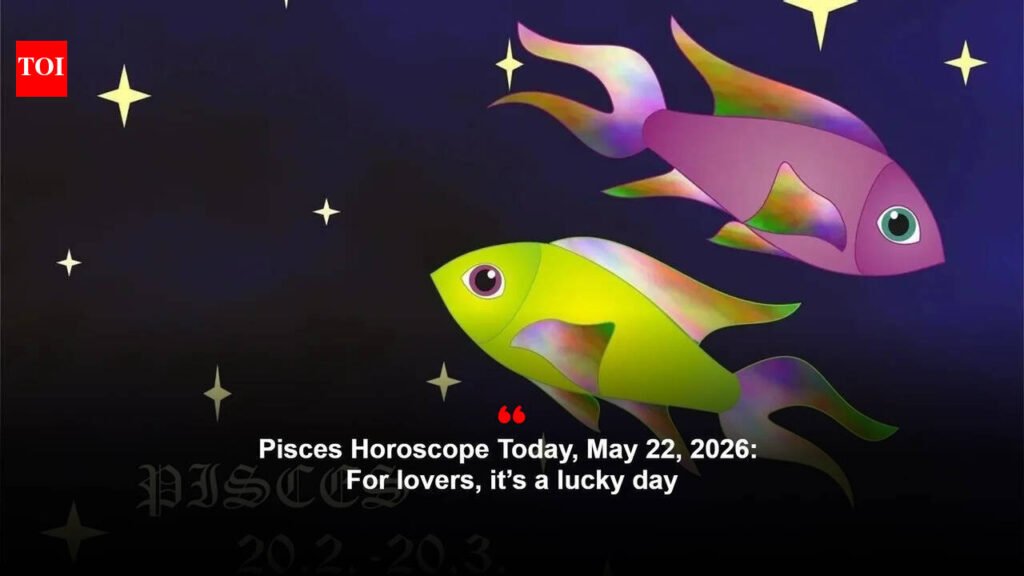 Pisces Horoscope Today, May 22, 2026: For lovers, it’s a lucky day