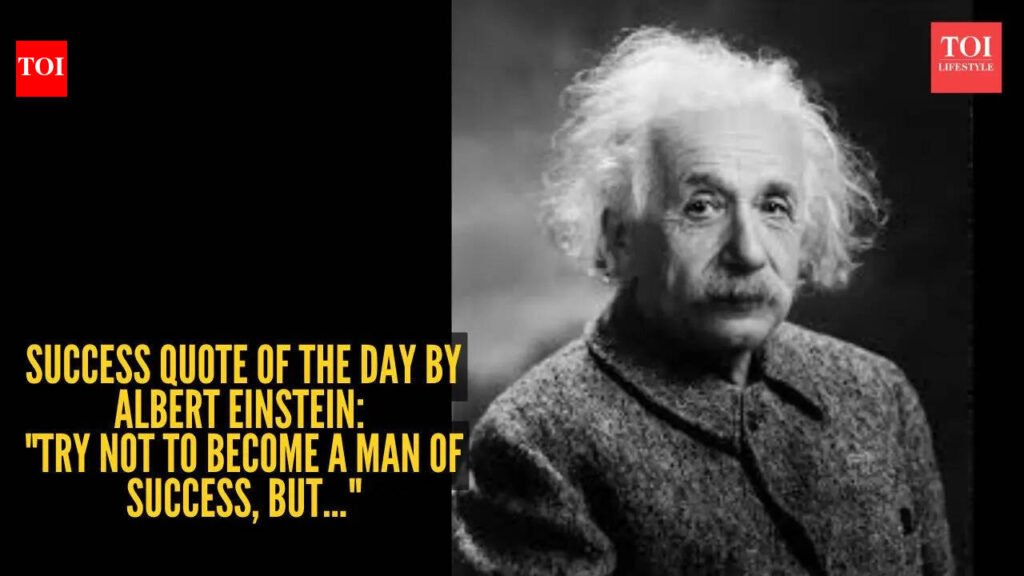 Success quote of the day by Albert Einstein: "Try not to become a man of success, but…"