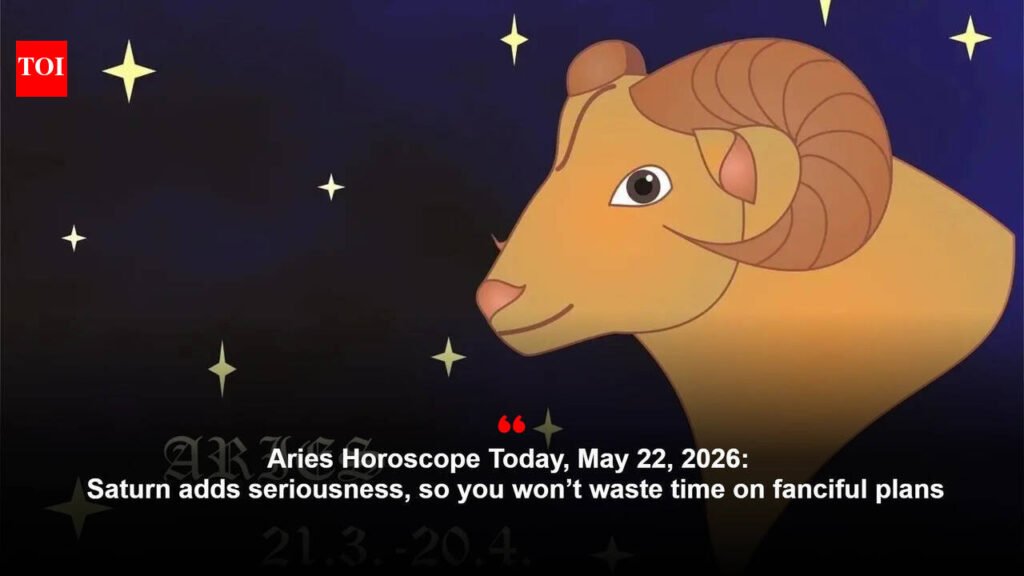 Aries Horoscope Today, May 22, 2026: Saturn adds seriousness, so you won’t waste time on fanciful plans