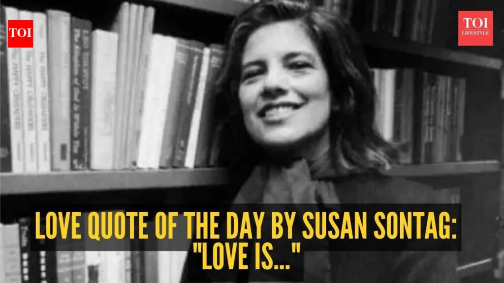 Love quote of the day by Susan Sontag: “Love is…” |
