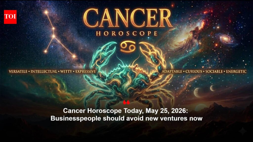 Cancer Horoscope Today, May 25, 2026: Businesspeople should avoid new ventures now