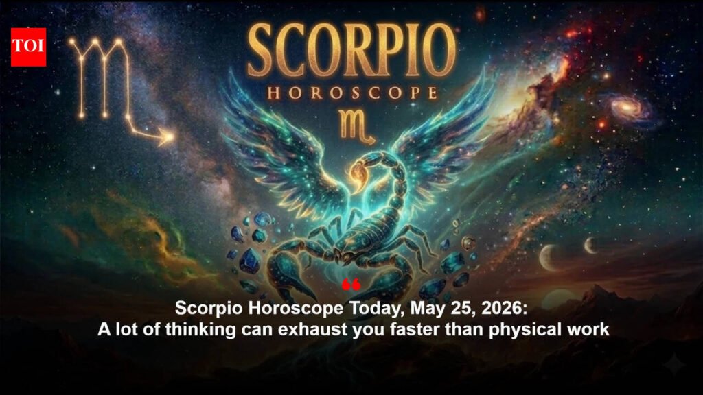 Scorpio Horoscope Today, May 25, 2026: A lot of thinking can exhaust you faster than physical work