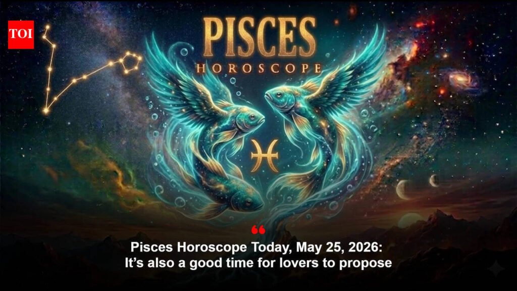 Pisces Horoscope Today, May 25, 2026: It’s also a good time for lovers to propose