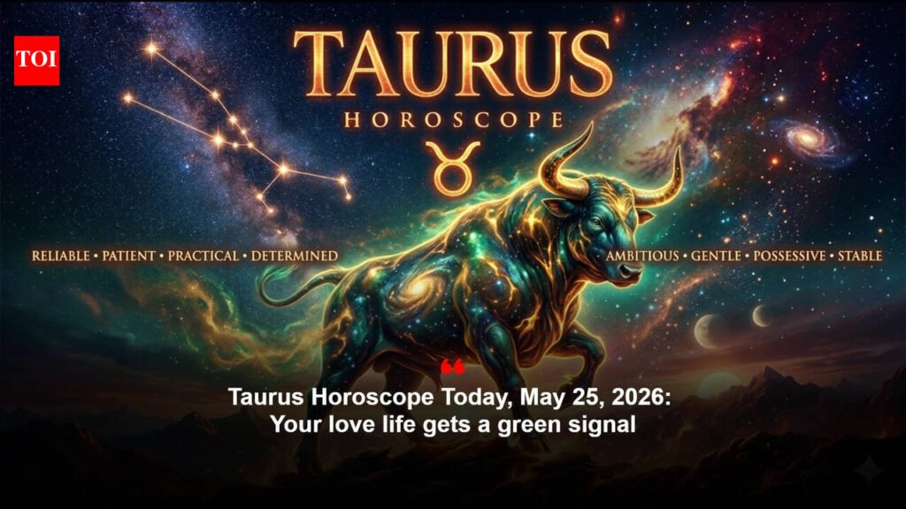 Taurus Horoscope Today, May 25, 2026: Your love life gets a green signal