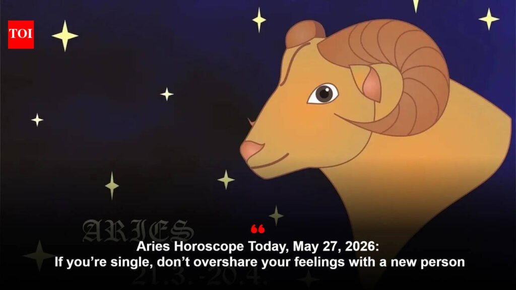 Aries Horoscope Today, May 27, 2026: If you’re single, don’t overshare your feelings with a new person