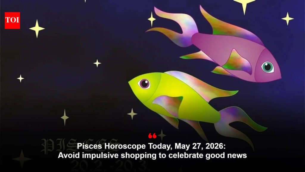 Pisces Horoscope Today, May 27, 2026: Avoid impulsive shopping to celebrate good news
