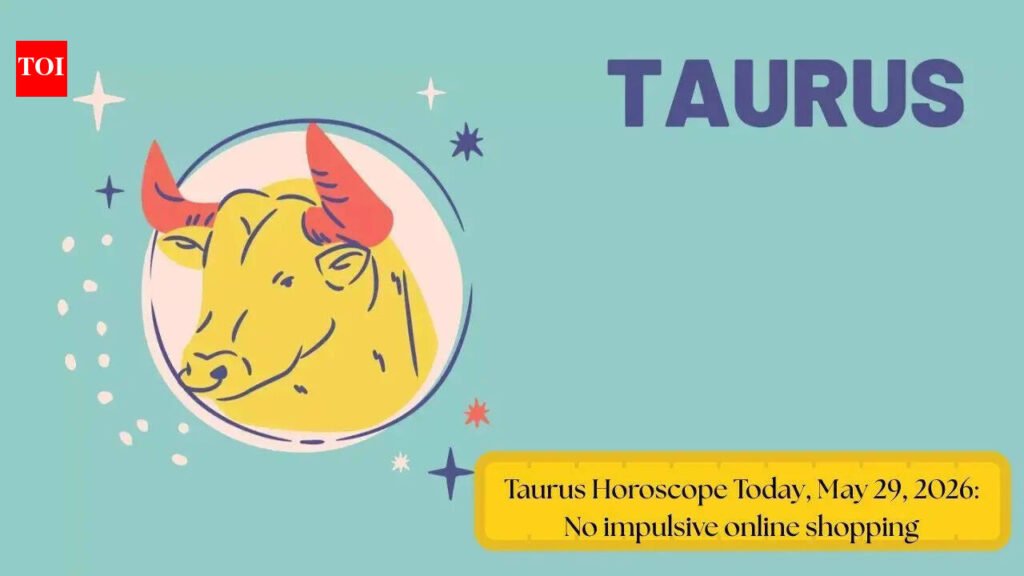 Taurus Horoscope Today, May 29, 2026: No impulsive online shopping