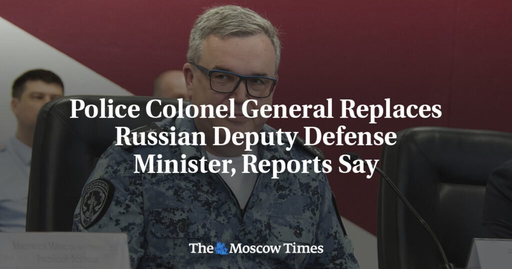Police Colonel General Replaces Russian Deputy Defense Minister, Reports Say