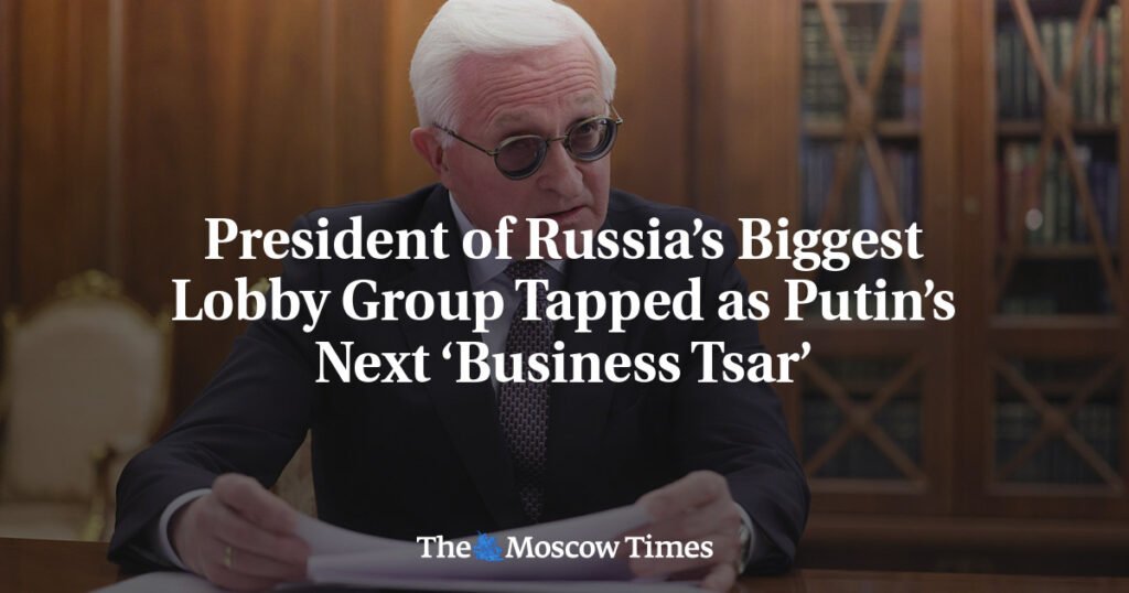 President of Russia’s Biggest Lobby Group Tapped as Putin’s Next ‘Business Tsar’