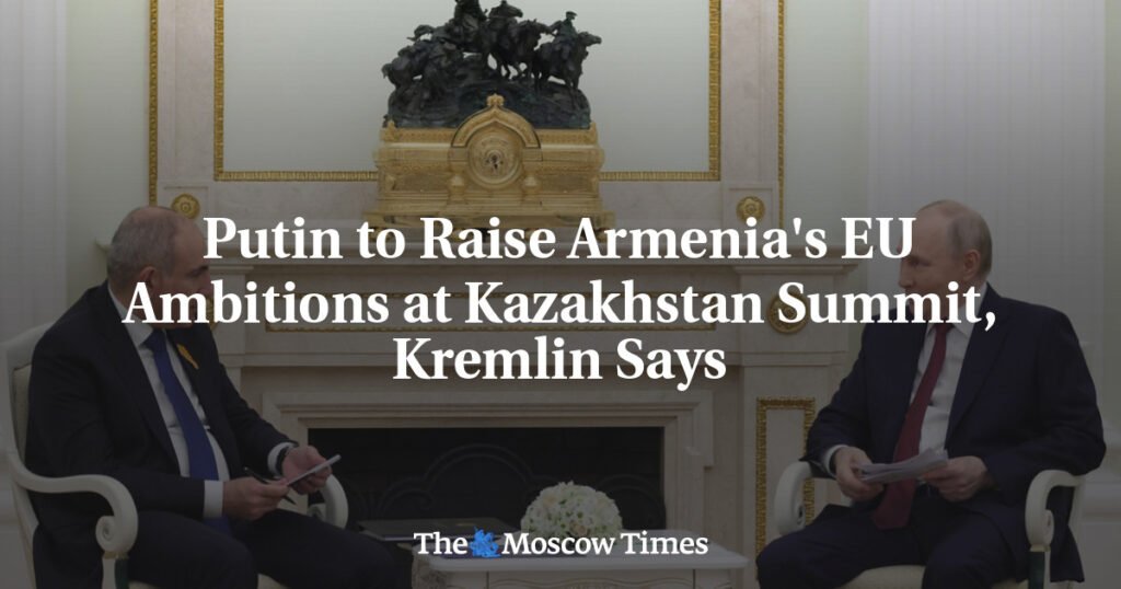 Putin to Raise Armenia’s EU Ambitions at Kazakhstan Summit, Kremlin Says