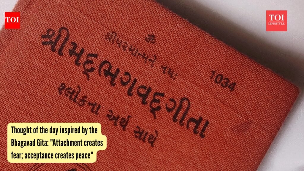Thought of the day inspired by the Bhagavad Gita: "Attachment creates fear; acceptance creates peace"