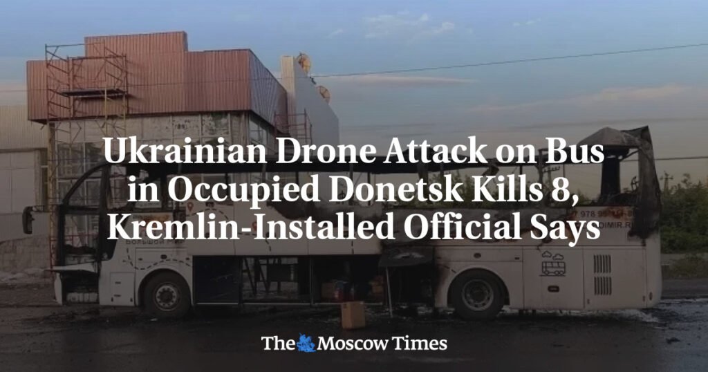 Ukrainian Drone Attack on Bus in Occupied Donetsk Kills 8, Kremlin-Installed Official Says