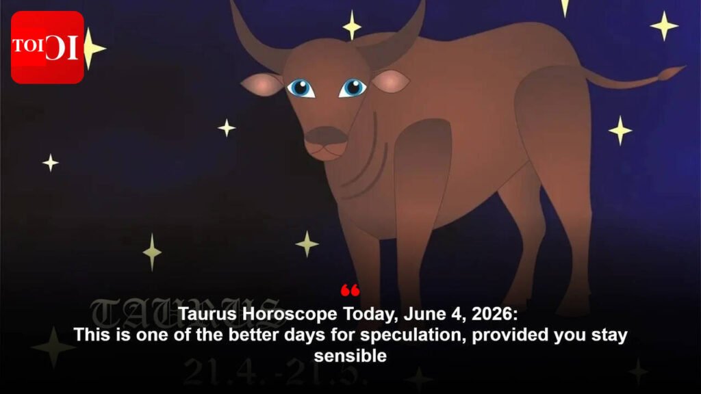 Taurus Horoscope Today, June 4, 2026: This is one of the better days for speculation, provided you stay sensible
