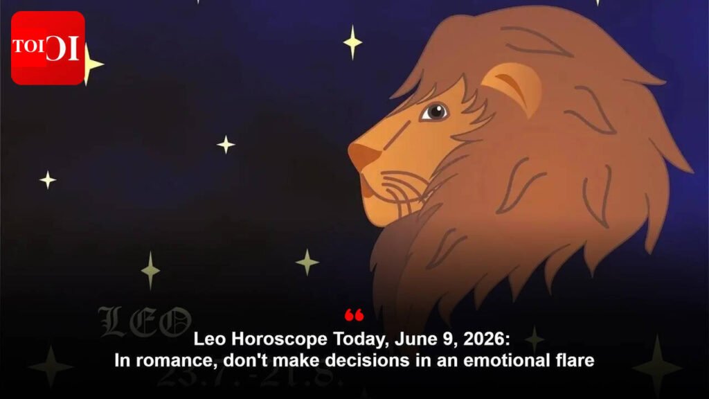 Leo Horoscope Today, June 9, 2026: In romance, don’t make decisions in an emotional flare