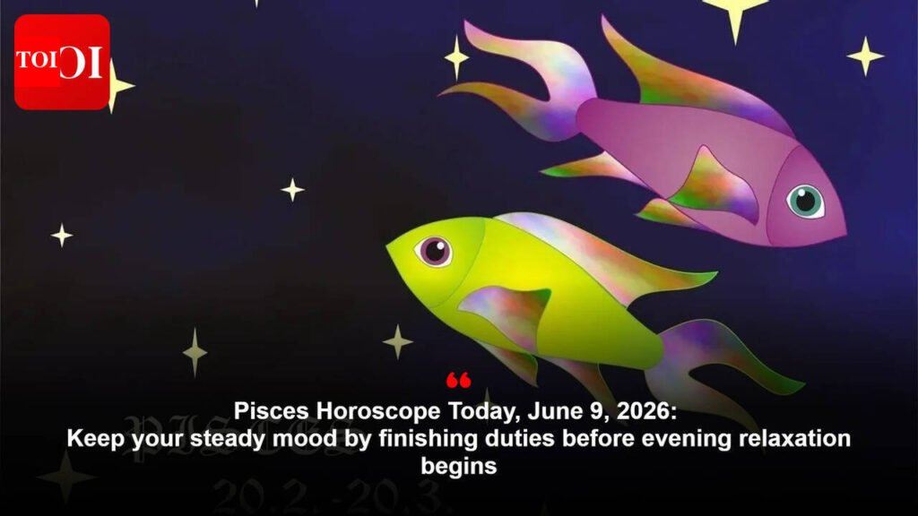 Pisces Horoscope Today, June 9, 2026: Keep your steady mood by finishing duties before evening relaxation begins