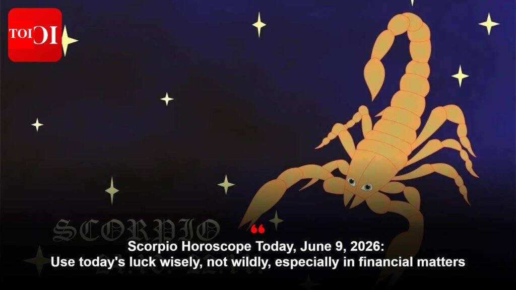 Scorpio Horoscope Today, June 9, 2026: Use today’s luck wisely, not wildly, especially in financial matters