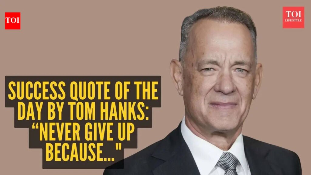 Success quote of the day by Tom Hanks: “Never give up because…"